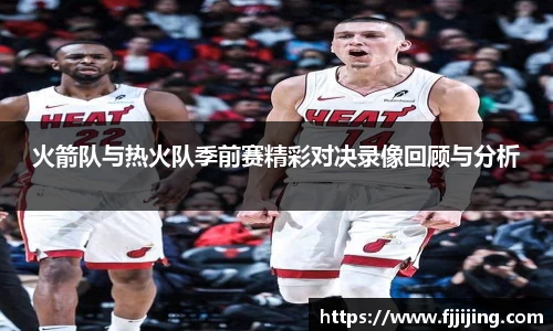 火箭队与热火队季前赛精彩对决录像回顾与分析
